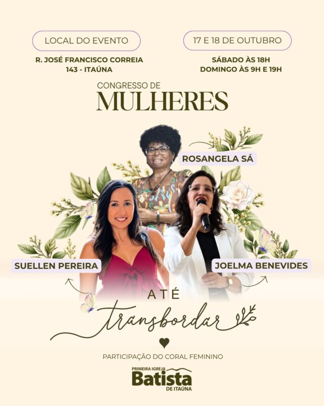 **ATÉ TRANSBORDAR | CONGRESSO DE MULHERES 2026** Há encontros que se tornam marcos na nossa caminhada com Deus. Estamos nos preparando para viver dias assim! O Congresso de Mulheres da PIBI está chegando, e queremos reunir todas as idades para celebrar, aprender, adorar e renovar a fé NAQUELE que faz todas as coisas belas no tempo certo. Teremos a alegria de receber **Rosangela Sá, Suellen Pereira e Joelma Benevides**, além da participação especial do nosso Coral Feminino. Serão três momentos de celebração, e você faz parte desse convite! **Anote na agenda:** 17 de outubro (sábado), às 18h 18 de outubro (domingo), às 9h e às 19h **Local:** Primeira Igreja Batista de Itaúna Rua José Francisco Correia, 143 — Itaúna. Venha com o coração aberto para tudo o que Deus deseja realizar. Que a nossa vida transborde da presença dEle! Esperamos você! #CongressoDeMulheres2026 #AtéTransbordar #PIBI #MinistérioDeMulheres #igrejabatistadeitaúna